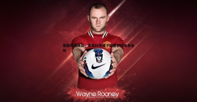 亿兆体育-曼联锋线风云，塞斯科传闻下的霍伊伦未来悬疑