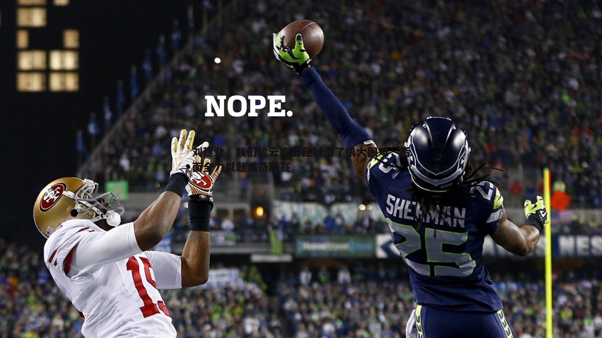 亿兆体育-刘建业，我们给云南玉昆制造了很大困难，后面全力以赴准备联赛-第2张图片-亿兆体育