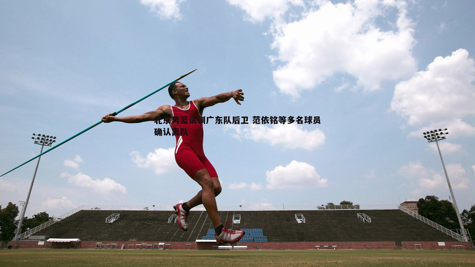 亿兆体育-北京男篮试训广东队后卫 范依铭等多名球员确认离队-第1张图片-亿兆体育 亿兆体育-北京男篮试训广东队后卫 范依铭等多名球员确认离队-第1张图片-亿兆体育