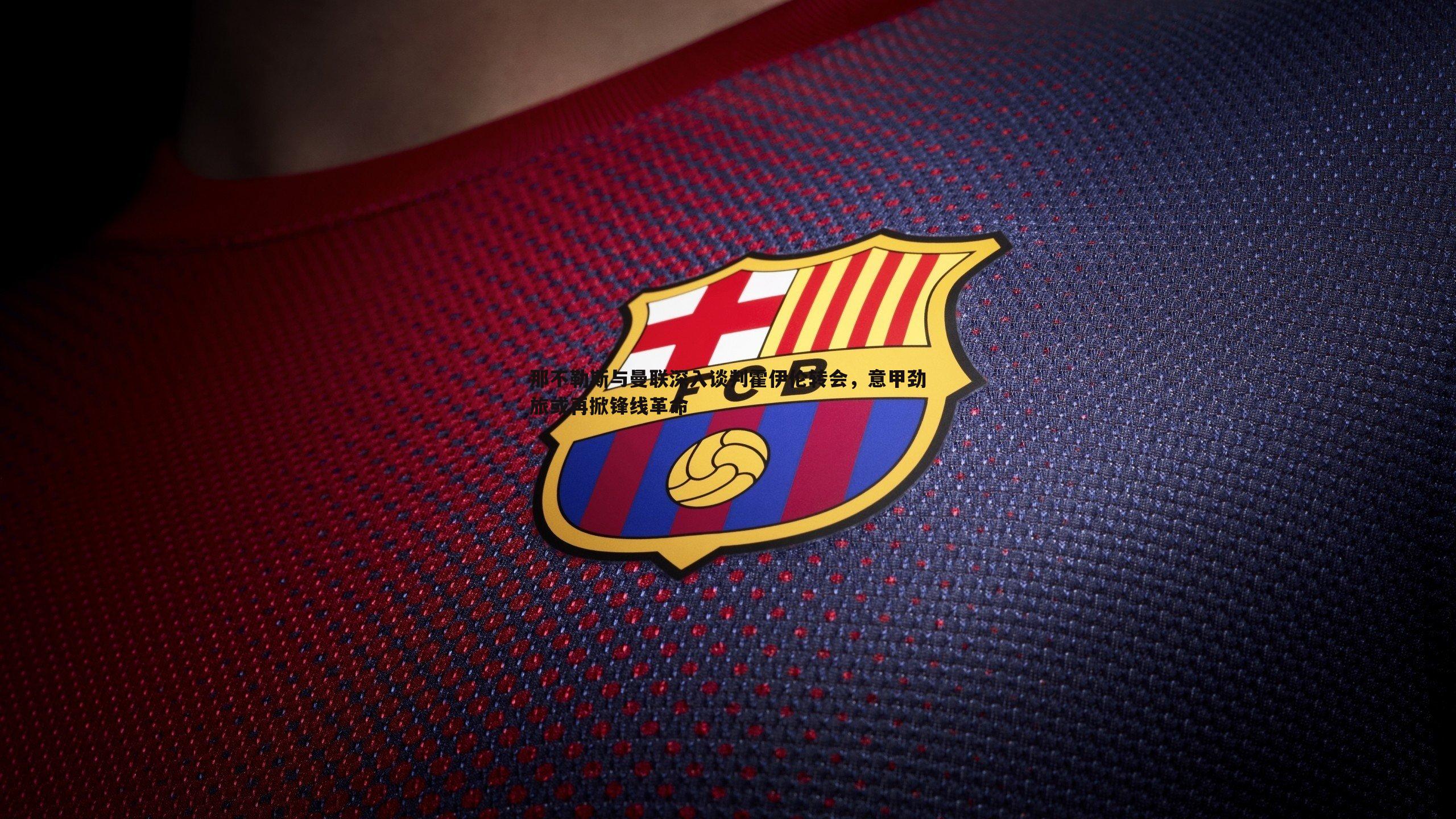 亿兆体育-那不勒斯与曼联深入谈判霍伊伦转会，意甲劲旅或再掀锋线革命-第2张图片-亿兆体育