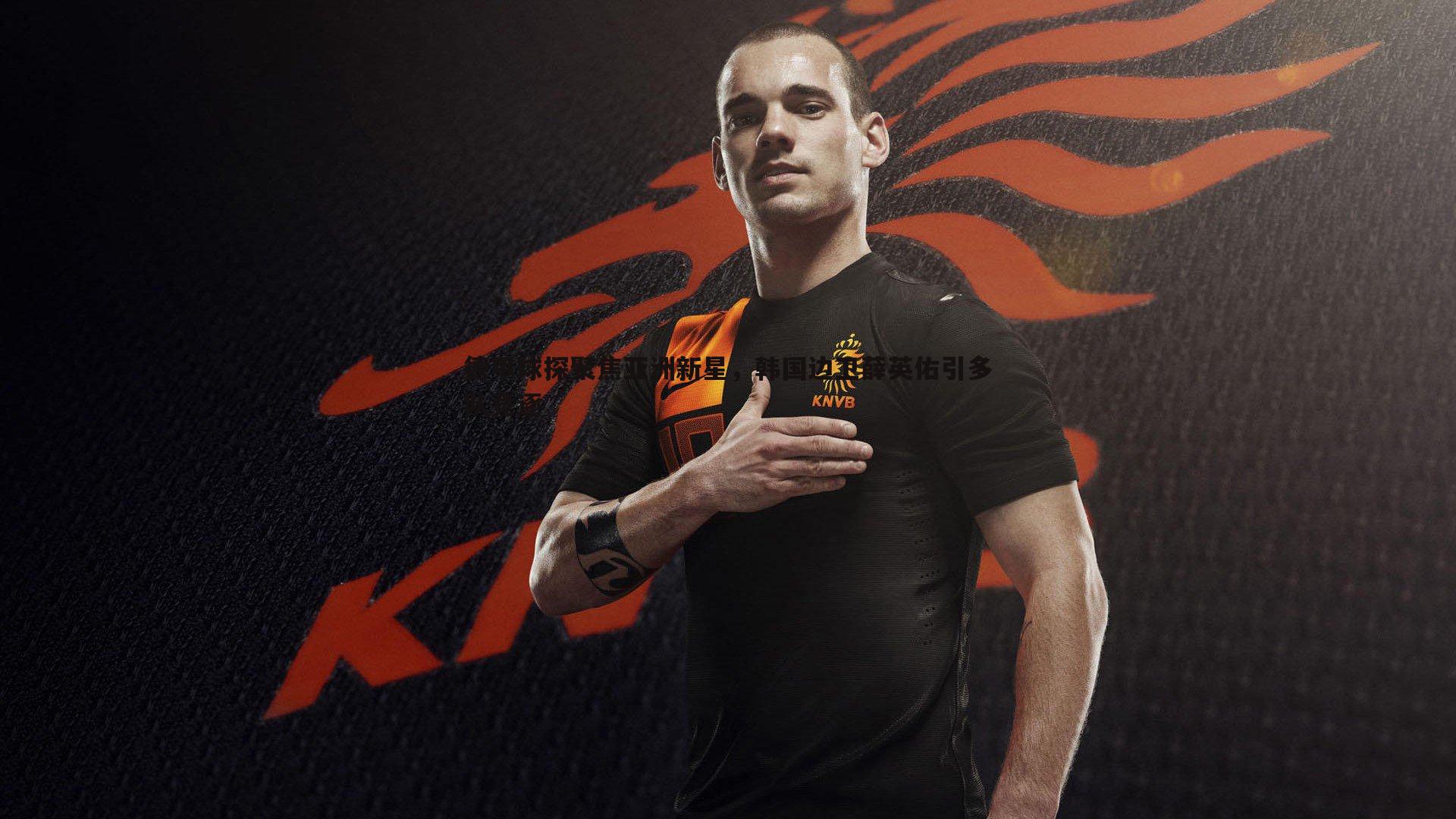 亿兆体育-德甲球探聚焦亚洲新星，韩国边卫薛英佑引多队竞逐-第1张图片-亿兆体育